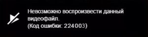 Код ошибки 224003: Невозможно воспроизвести данный видеофайл